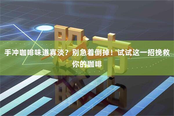 手冲咖啡味道寡淡？别急着倒掉！试试这一招挽救你的咖啡