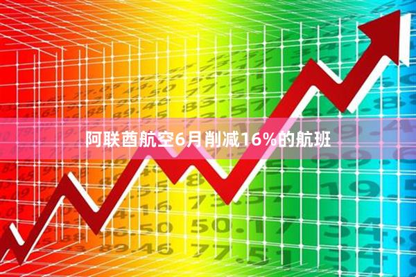 阿联酋航空6月削减16%的航班