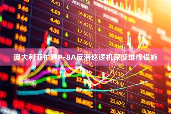 澳大利亚扩建P-8A反潜巡逻机深度维修设施