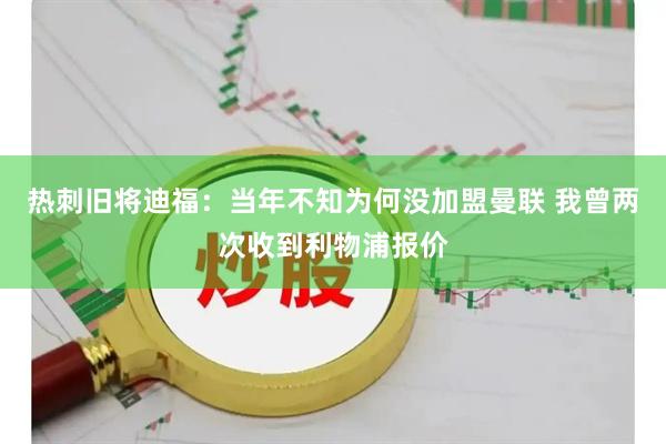 热刺旧将迪福：当年不知为何没加盟曼联 我曾两次收到利物浦报价