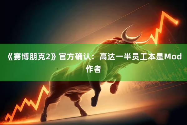 《赛博朋克2》官方确认：高达一半员工本是Mod作者